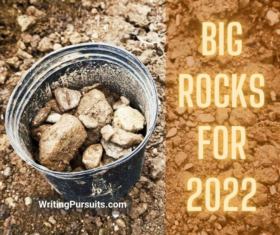 What are your big rocks for 2022? | Writing Pursuits